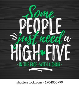 Some People Just Need A High-five funny lettering, 17 March St. Patrick's Day celebration design element. Suitable for t-shirt, poster, etc. vector illustration