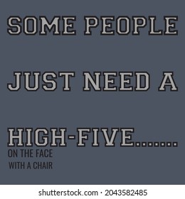 SOME PEOPLE JUST NEEDED A HIGH-FIVE ON THE FACE WITH A CHAIR