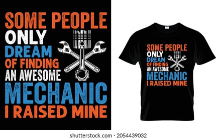 Some people only dream of finding an awesome mechanic i raised mine Mechanic T Shirt Design