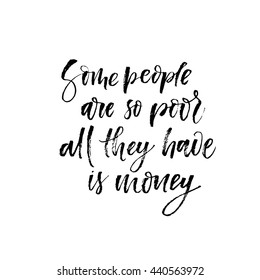 Some people are so poor all they have is money card. Hand drawn motivational quote. Ink illustration. Modern brush calligraphy. Isolated on white background.