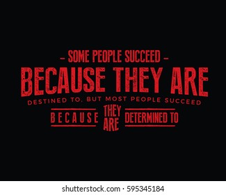 Some people succeed because they are destined to, but most people succeed because they are determined to.success motivation quote