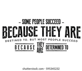 Some people succeed because they are destined to, but most people succeed because they are determined to.success motivation quote