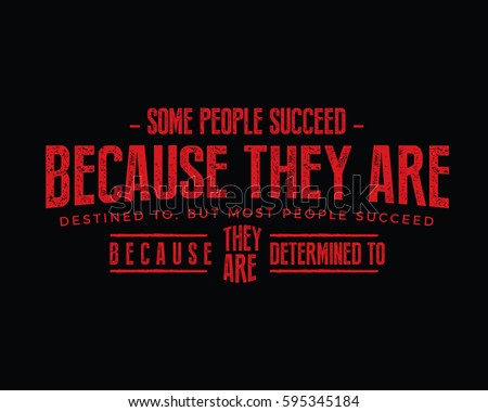 Some people succeed because they are destined to, but most people succeed because they are determined to.success motivation quote