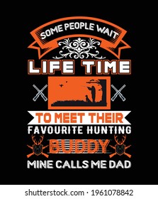 some people wait life time to meet their favorite hunting buddy mine calls me dad. t shirt design. Vector Illustration quotes for t shirt lettering, typography, print, poster, banner, gift card, mug.