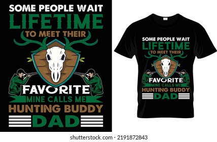some people wait life time to meet their favorite mine calls me hunting buddy dad t-shirt design,