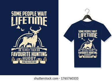 Some People Wait Lifetime To Meet Them Favorite Hunting Buddy Mine Call Me Dad. Typography Vector graphic for t shirt. Vector Poster, typographic quote or t-shirt.