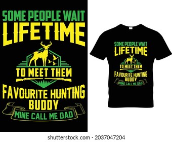 Some people wait lifetime to meet them Favourite Hunting Buddy Mine Call me Dad
