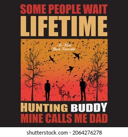 Some people wait lifetime to meet their favorite  hunting buddy mine calls me dad t-shirt design, vector file.