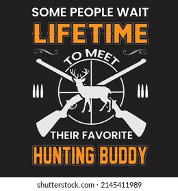 Some people wait lifetime to meet their favorite hunting buddy T-shirt Design Vector eps Template- funny deer hunting shirts, Hunting t shirt design, vector file, Deer shirt, rifle.