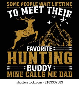 SOME PEOPLE WAIT LIFETIME TO MEET THEIR FAVORITE HUNTING BUDDY MINE CALLS ME DAD Hunting T shirt and mug design vector illustration