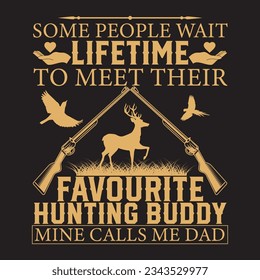 some people wait lifetime to meet their favourite hunting buddy mine calls me dad t-shirt