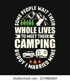 Some People Wait Their Whole Lives To Meet Their Camping t shirt design with camper van, tent, mountain campfire vector illustration. Good for apparel, poster, label, logo, emblem.