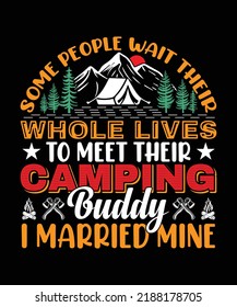  Some People Wait Their Whole Lives To Meet Their Camping Buddy I Married Mine T-shirt Design