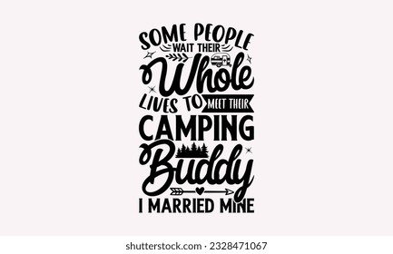 Some people wait their whole lives to meet their camping buddy I married mine - Camping SVG Design, Print on T-Shirts, Mugs, Birthday Cards, Wall Decals, Stickers, Birthday Party Decorations, Cuts and svg