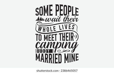 Some people wait their whole lives to meet their camping buddy I married mine -Camping T-Shirt Design, Hand-Drawn Lettering Illustration, For  Phrases, Poster, Hoodie, Templates, And Flyer, Cutti. svg