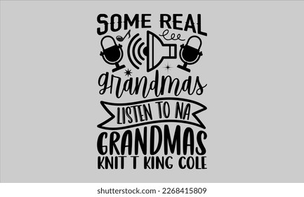 Some Real grandmas listen to na grandmas knit t king cole- Piano t- shirt design, Template Vector and Sports illustration, lettering on a white background for svg Cutting Machine, posters mog, bags ep svg