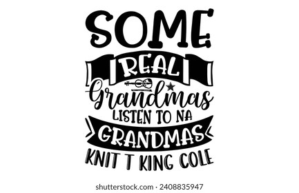 Some Real Grandmas Listen To Na Grandmas Knit T King Cole- Piano t- shirt design, Handmade calligraphy vector illustration greeting card template with typography text, Isolated on white background