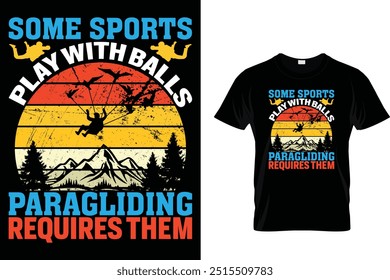 Some sports play with balls paragliding requires them - Skydiving T Shirt 