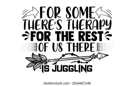 For some there's therapy for the rest of us there is juggling- Juggling t shirts design, Hand drawn lettering phrase, Calligraphy t shirt design, Isolated on white background, svg Files for Cutting