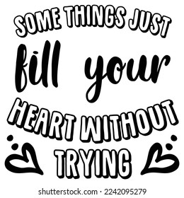 Some things just fill your heart without trying Funny Thanksgiving Shirt print template, Turkey Day typography shirt design, Fall autumn thankful shirt 