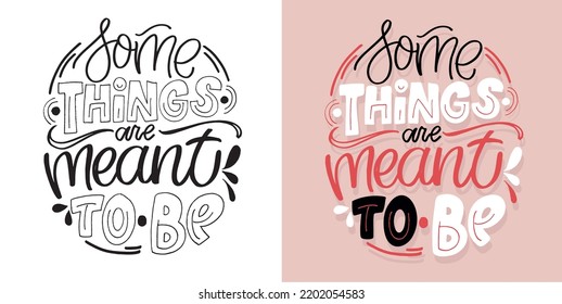 Some things are meant to be. Hand drawn lettering quote in modern calligraphy style. Slogan for print and poster design. Vector