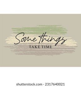 Some things take time typography slogan for t shirt printing, tee graphic design, vector illustration.