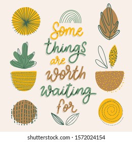 Some things are worth waiting for. Card  with calligraphy. Hand drawn  modern lettering.