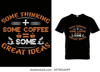 Some thinking + some coffee = some great ideas-Coffee Lover T-Shirt