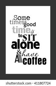 Some times good time is to sit alone and have a coffee.