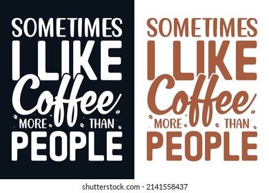 Some times i like coffee more than people t shirt design