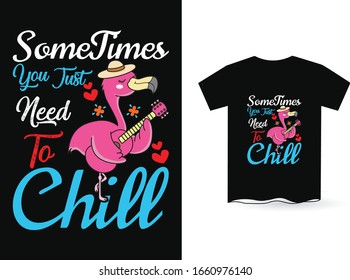Some Times You Just Need to Chill - Flamingo T Shirt Design Template