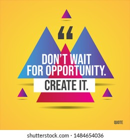 some triangles in gradient color Quotes on Yellow Background - Don’t wait for opportunity. Create it. - Quote template for your design
