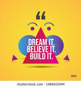 Some Triangles and round colored gradients Quotes on Yellow Background - Dream it. Believe it. Build it - Quote template for your design
