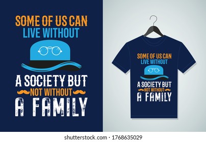 Some Of Us Can Live Without A Society But Not Without A Family. Typography Vector graphic for t shirt. Vector Poster, typographic quote or t-shirt.