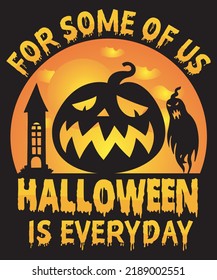 for some of us halloween is everyday tshirt design