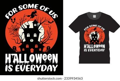 For Some  Of   Us Halloween Is Everyday T-Shirt Design, Unique, Colorful, and High-Quality "happy Halloween" T-Shirt design. Happy Halloween t-shirt design template easy to print all-purpose.

