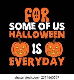 For some of us Halloween is everyday, Halloween typography vector t-shirt design, Happy Halloween T Shirt