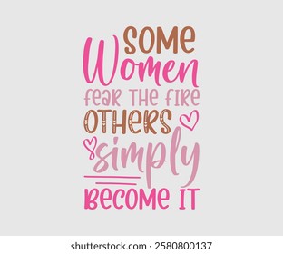 Some Women Fear The Fire Others Simply Become It, Mom Quotes, Quotes about Mother, funny mom design, Mothers Day Design, Mother's day typographic t shirt design