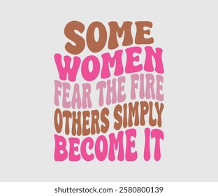 Some Women Fear The Fire Others Simply Become It, Mom Quotes, Quotes about Mother, funny mom design, Mothers Day Design, Mother's day typographic t shirt design