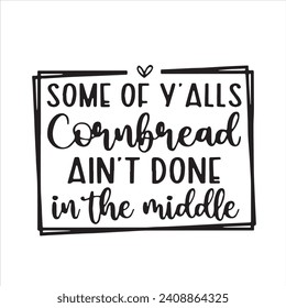 some of y'alls cornbread ain't done in the middle background inspirational positive quotes, motivational, typography, lettering design