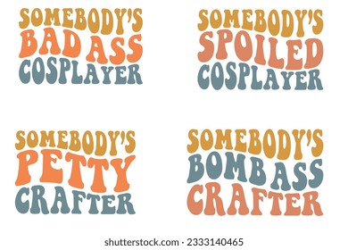 Somebody's badass cosplayer, Somebody's spoiled cosplayer, Somebody's petty crafter, Somebody's bomb ass crafter retro wavy SVG bundle T-shirt