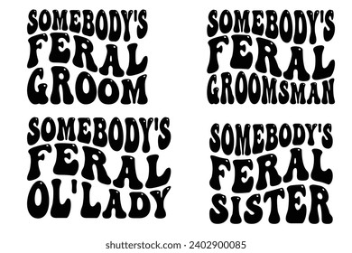 Somebody's Feral Groom, Somebody's Feral Groomsman, Somebody's Feral Ol' Lady, Somebody's Feral Sister retro wavy T-shirt designs