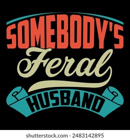 Somebody's Feral Husband Inspire Quote Design, I Love My Husband Heart Love Husband Gift Design