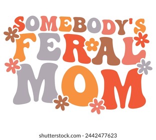 Somebody's Feral Mom Retro,Mom Life,Mother's Day,Stacked Mama,Boho Mama,Mom Era,wavy stacked letters,Retro, Groovy,Girl Mom,Cool Mom,Cat Mom svg