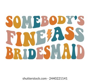 Somebodys Fine ass Bridesmaid,Bachelorette Party,Retro Groovy,Svg,T-shirt,Typography,Svg Cut File,Commercial Use,Instant Download  svg