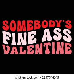 Somebody's Fine Ass Valentine, Happy valentine shirt print template, 14 February typography design
