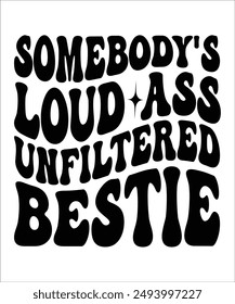 SOMEBODY'S LOUD ASS UNFILTERED BESTIE Groovy, Bundle, hippie, aesthetic, inspirational, motivational, trendy, retro files wavy text