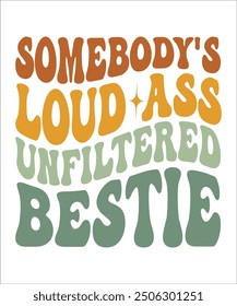 SOMEBODY'S LOUD ASS UNFILTERED BESTIE Groovy, wavy, Bundle, hippie, aesthetic, inspirational, motivational, trendy, retro, files wavy text