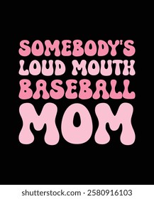 SOMEBODY'S LOUD MOUTH BASEBALL MOM. T-SHIRT DESIGN. PRINT TEMPLATE.TYPOGRAPHY VECTOR ILLUSTRATION.