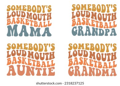 Somebody's loud mouth Basketball Mama, Somebody's loud mouth Basketball Grandpa, Somebody's loud mouth Basketball auntie, Somebody's loud mouth Basketball grandma retro wavy SVG bundle T-shirt